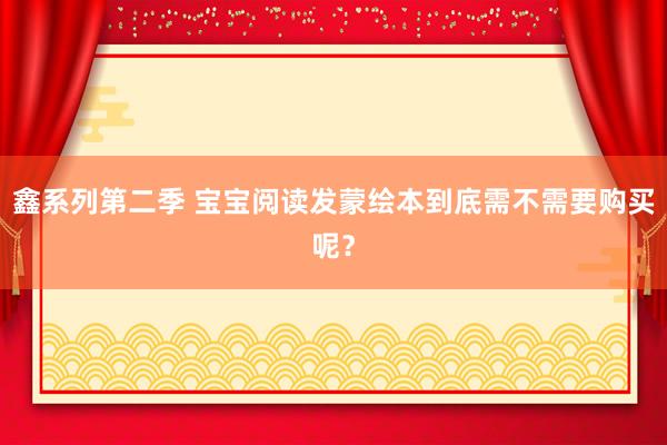 鑫系列第二季 宝宝阅读发蒙绘本到底需不需要购买呢？