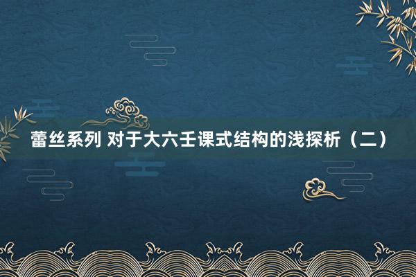 蕾丝系列 对于大六壬课式结构的浅探析(二)