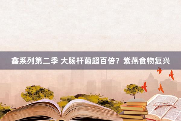 鑫系列第二季 大肠杆菌超百倍？紫燕食物复兴
