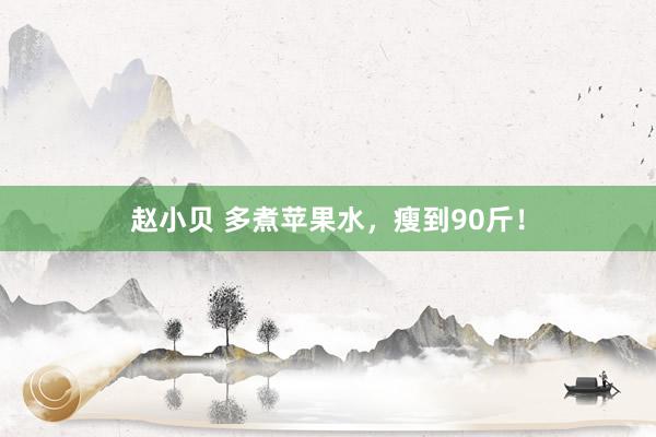 赵小贝 多煮苹果水，瘦到90斤！