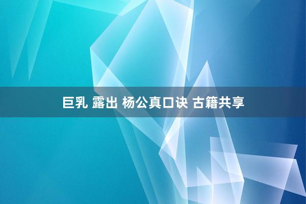 巨乳 露出 杨公真口诀 古籍共享