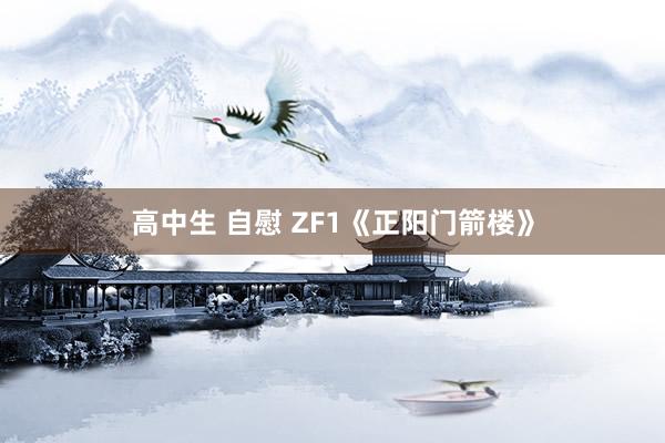 高中生 自慰 ZF1《正阳门箭楼》