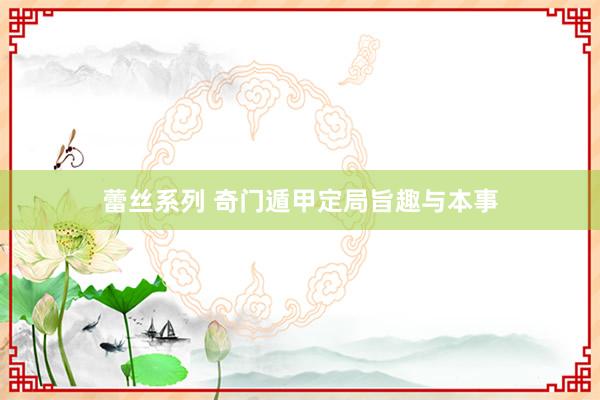 蕾丝系列 奇门遁甲定局旨趣与本事
