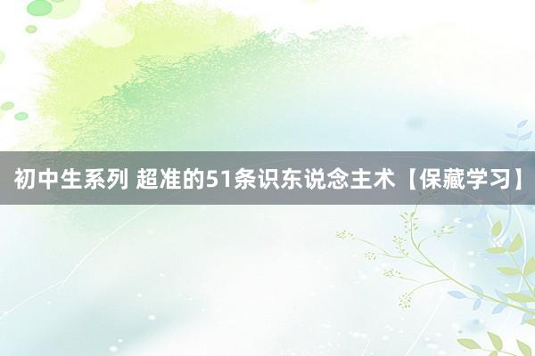 初中生系列 超准的51条识东说念主术【保藏学习】