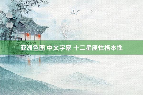 亚洲色图 中文字幕 十二星座性格本性